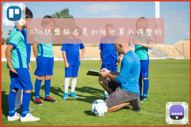 nba联盟排名是如何计算和调整的